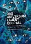 Das Universum lauert überall
