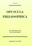 Opuscula Philosophica: Aus der Werkstatt des Philosophen. Schriften aus dem Nachlass