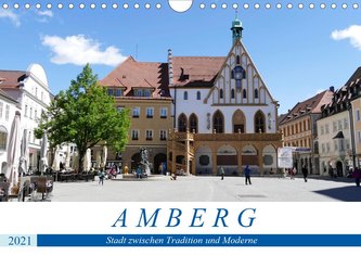 Amberg - Stadt zwischen Tradition und Moderne (Wandkalender 2021 DIN A4 quer)