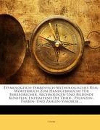 Etymologisch-Symbolisch-Mythologisches Real-Wörterbuch Zum Handgebrauche Für Bibelforscher, Archäologen Und Bildende Künstler, E