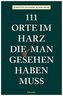 111 Orte im Harz, die man gesehen haben muss