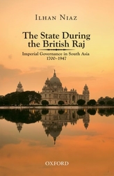 The State During the British Raj: Imperial Governance in South Asia 1700-1947