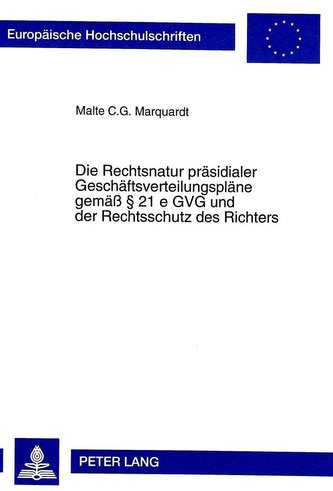 Die Rechtsnatur präsidialer Geschäftsverteilungspläne gemäß § 21 e GVG und der Rechtsschutz des Richters