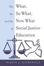 The What, the So What, and the Now What of Social Justice Education