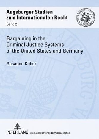 Bargaining in the Criminal Justice Systems of the United States and Germany