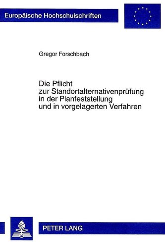 Die Pflicht zur Standortalternativenprüfung in der Planfeststellung und in vorgelagerten Verfahren