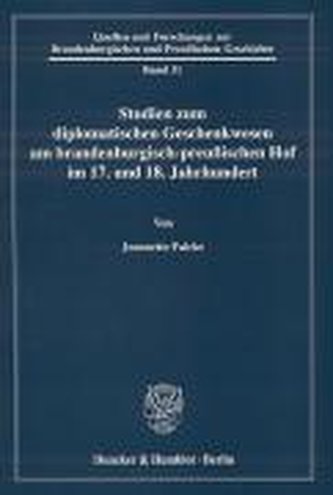 Studien zum diplomatischen Geschenkwesen am brandenburgisch-preussischen Hof im 17. und 18. Jahrhundert