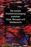 Die soziale Krankenversorgung zwischen Staat, Monopol und Wettbewerb