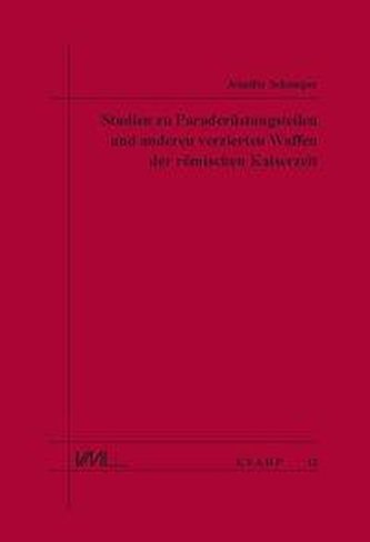 Studien zu Paraderüstungsteilen und anderen verzierten Waffen der Römischen Kaiserzeit
