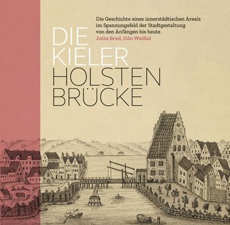 Die Kieler Holstenbrücke.Die Geschichte eines innerstädtischen Areals im Spannungsfeld der Stadtgestaltung von den Anfängen bis