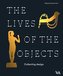 The Lives of the Objects