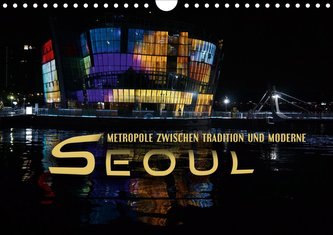 Seoul - Metropole zwischen Tradition und Moderne (Wandkalender 2021 DIN A4 quer)