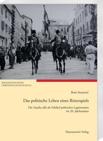 Das politische Leben eines Ritterspiels. Die Sinjska alka als Vehikel politischer Legitimation im 20. Jahrhundert