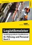 Logistikmeister Handlungsspezifische Qualifikationen III. Führung und Personal Band 3