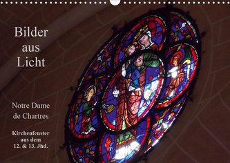 Bilder aus Licht - Notre Dame de Chartres (Wandkalender 2021 DIN A3 quer)