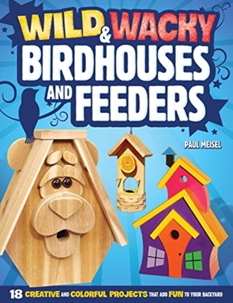 WILD & WACKY BIRDHOUSES AND FEEDERS