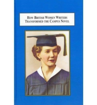How British Women Writers Transformed the Campus Novel