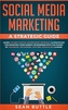 SOCIAL MEDIA MARKETING A STRATEGIC GUIDE