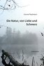 Die Natur, von Liebe und Schmerz