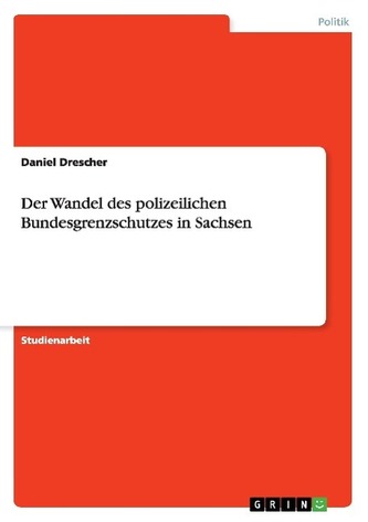 Der Wandel des polizeilichen Bundesgrenzschutzes in Sachsen