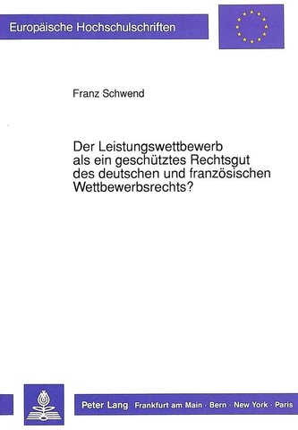 Der Leistungswettbewerb als ein geschütztes Rechtsgut des deutschen und französischen Wettbewerbsrechts?