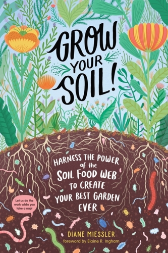 Grow Your Soil!: Harness the Power of Microbes to Create Your Best Garden Ever