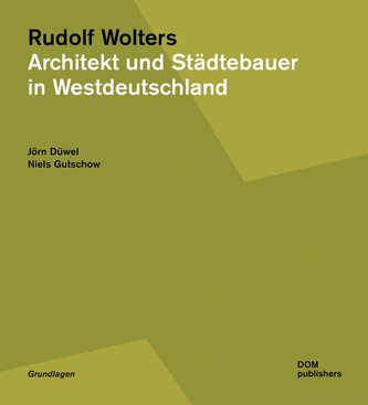 Rudolf Wolters. Architekt und Städtebauer in Westdeutschland 1945 bis 1978