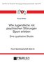 Wie Jugendliche mit psychischen Störungen Sport erleben