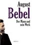 August Bebel - Der Mann und sein Werk. Eine Biographie
