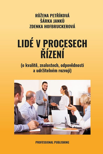 Lidé v procesech řízení (o kvalitě, znalostech, odpovědnosti a udržitelném rozvoji) Lidé v procesech řízení (o kvalitě, znalostech, odpovědnosti a udržitelném rozvoji)