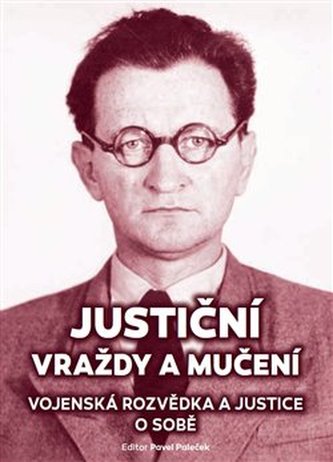 Justiční vraždy a mučení. Vojenská rozvědka a justice o sobě. Justiční vraždy a mučení. Vojenská rozvědka a justice o sobě.