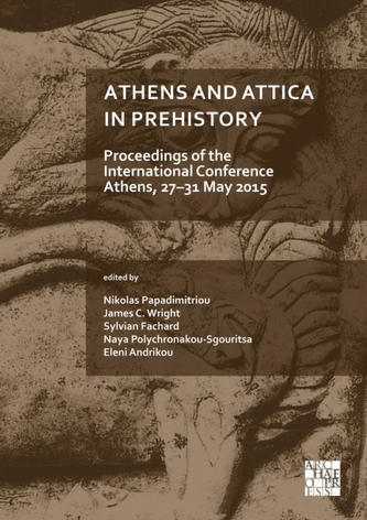 Athens and Attica in Prehistory: Proceedings of the International Conference, Athens, 27-31 May 2015