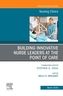 Building Innovative Nurse Leaders at the Point of Care,An Issue of Nursing Clinics