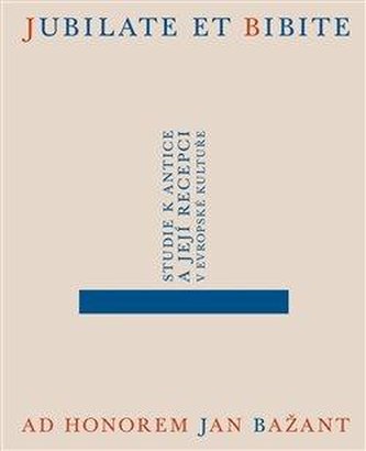 Jubilate et bibite. Studie k antice a její recepci v evropské kultuře. Ad honorem Jan Bažant Jubilate et bibite. Studie k antice a její recepci v evropské kultuře. Ad honorem Jan Bažant