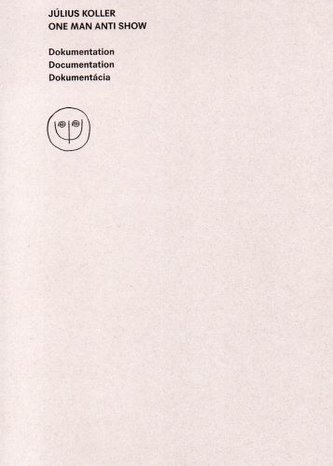 Július Koller. One man anti show- Dokumentation / Documentation / Dokumentácia Július Koller. One man anti show- Dokumentation / Documentation / Dokumentácia