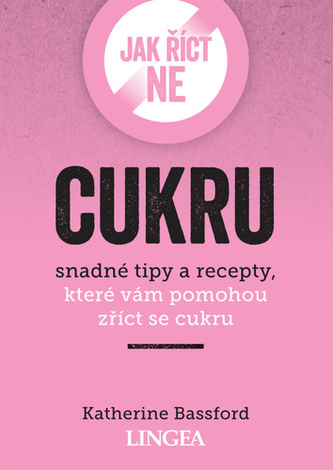 Jak říct ne cukru - Snadné tipy a recepty, které vám pomohou zříct se cukru