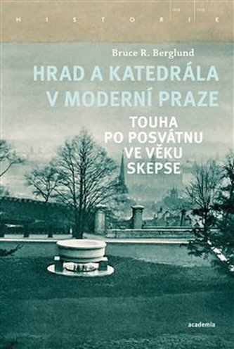 Hrad a katedrála v moderní Praze - Touha po posvátnu ve věku skepse Hrad a katedrála v moderní Praze - Touha po posvátnu ve věku skepse