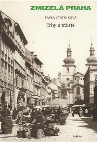 Zmizelá Praha Trhy a tržnice