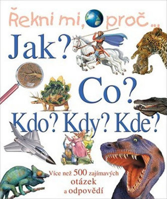 Řekni mi, proč... Jak? Co? Kdo? Kdy? Kde?