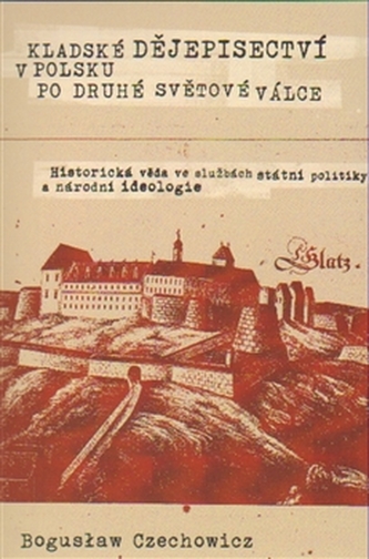 Kladské dějepisectví v Polsku po druhé světové válce. Historická věda ve službách státní politiky a národní ideologie