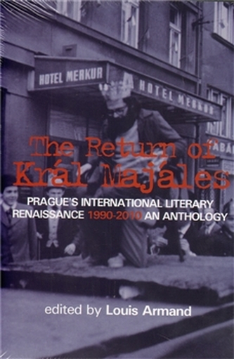 The Return of Kral Majales - Prague´s International Literary Renaissance 1990-2010 : An Anthology